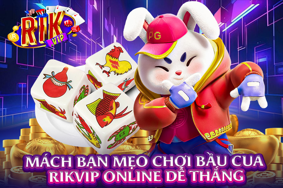 Bầu Cua RikVip - Mách Bạn Mẹo Chơi Bầu Cua Online Dễ Thắng